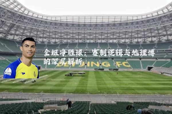 全组净胜球:赛制逻辑与地理博弈的深层解析
