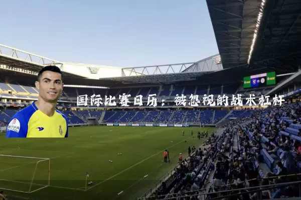 国际比赛日历:被忽视的战术杠杆