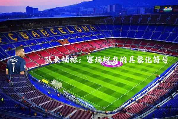 队长袖标:赛场权力的具象化符号