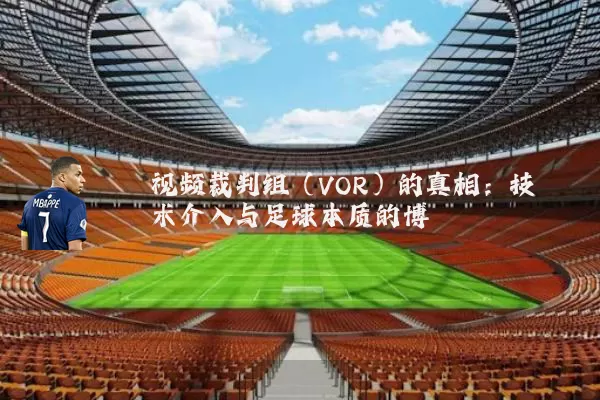 视频裁判组(VOR)的真相:技术介入与足球本质的博弈