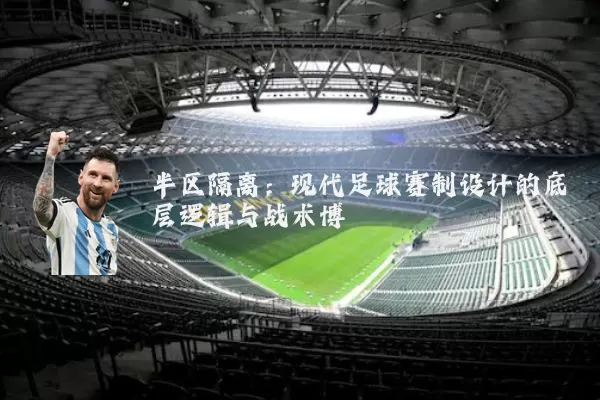 半区隔离:现代足球赛制设计的底层逻辑与战术博弈