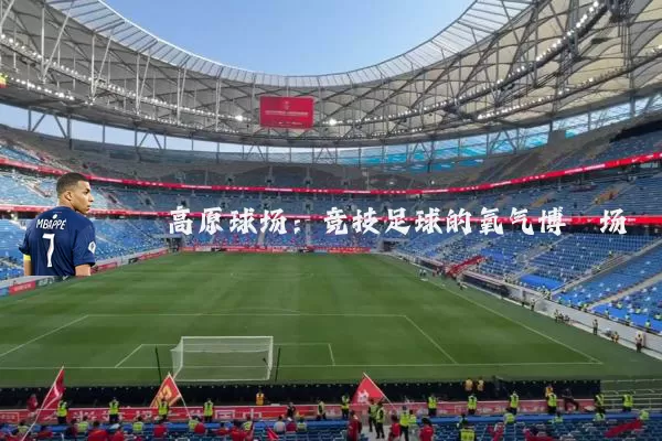 高原球场:竞技足球的氧气博弈场