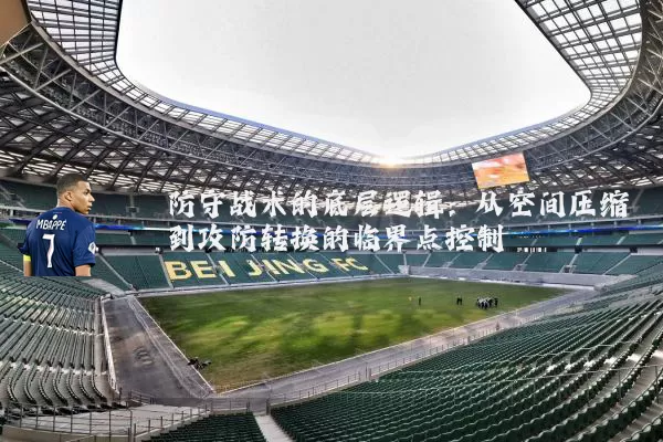 防守战术的底层逻辑:从空间压缩到攻防转换的临界点控制