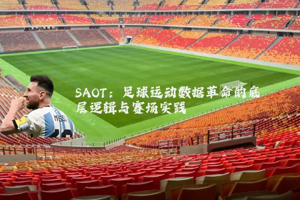 SAOT:足球运动数据革命的底层逻辑与赛场实践